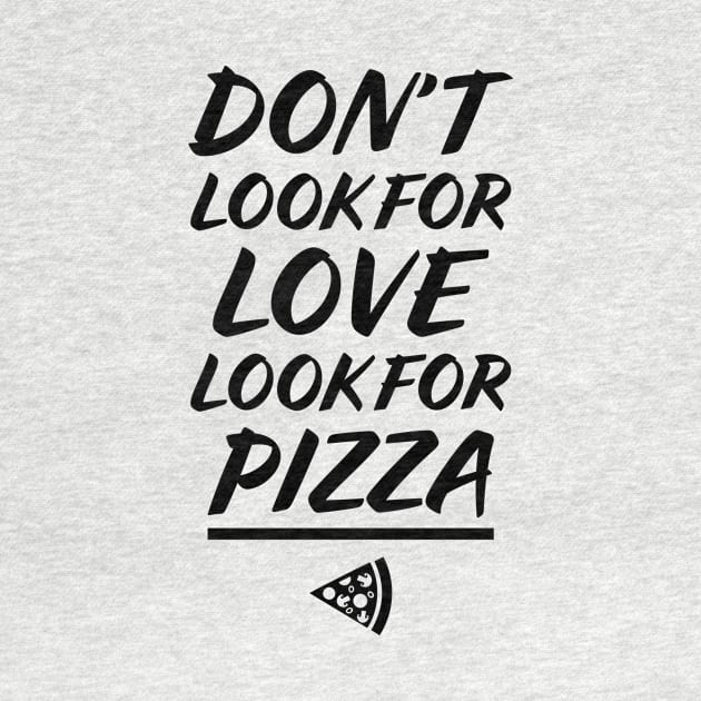 Don't look for love, look for PIZZA by garbagetshirts